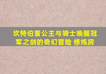 坎特伯雷公主与骑士唤醒冠军之剑的奇幻冒险 修炼房